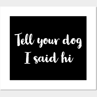 Tell Your Dog I Said Hi Posters and Art